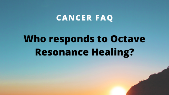 Who Responds to Octave Resonance Healing Approach to Cancer