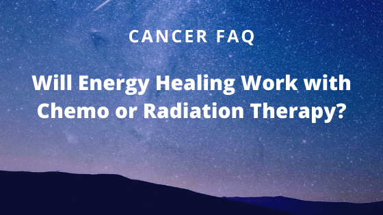 Will Energy Healing Work with Chemo or Radiation Therapy?