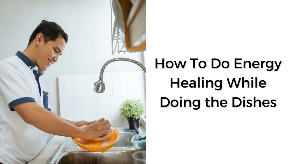 How To Do Energy Healing While Doing the Dishes