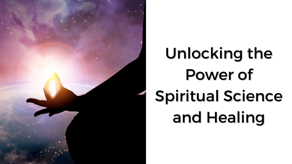 Unlocking the Power of Spiritual Science and Healing